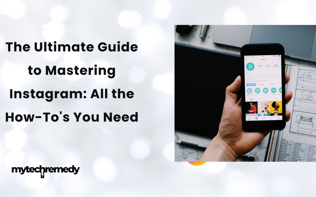 The Ultimate Guide to Mastering Instagram: All the How-To's You Need